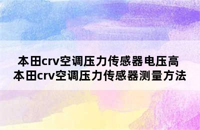 本田crv空调压力传感器电压高 本田crv空调压力传感器测量方法